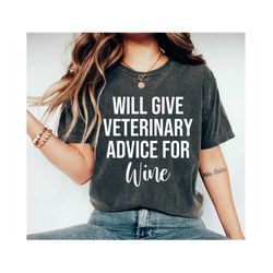 will give veterinary advice for wine veterinarian shirt vet shirt veterinarian gift vet tech gift vet tech shirt vet sch