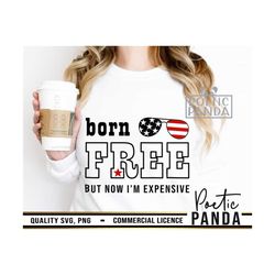 Born free now I'm expensive SVG PNG, Funny 4th July Shirt Svg, Land Of The Free, Fireworks Svg, Sarcastic Svg, Usa Flag