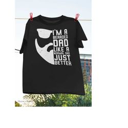 i'm a bearded dad like a normal dad just better t-shirt, funny beard shirt, bearded dad shirt, best dad shirt, dad life