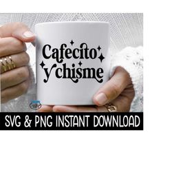 cafecito y chisme svg, cafecito png coffee mug svg, coffee cup svg instant download, cricut cut file, silhouette cut fil