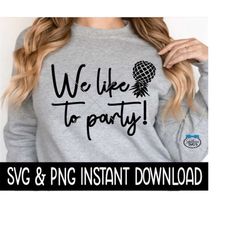 we like to party upside down pineapple svg, png, swinger svg, swinger png, instant download, cricut cut files, silhouett