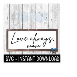 love always mom svg, farmhouse sign svg file, instant download, cricut cut file, silhouette cut files, download, print