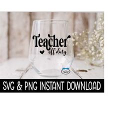 teach off duty svg, teacher off duty wine png files, vacation svg, instant download, cricut cut files, silhouette cut fi