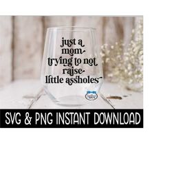 just a mom trying not to raise little assholes svg, png funny wine svg file instant download, cricut cut file, silhouett