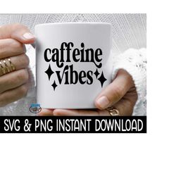 caffeine vibes svg, caffeine vibes png coffee mug svg, coffee cup svg instant download, cricut cut file, silhouette cut
