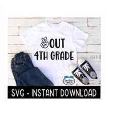 peace out 4th grade svg, end of school year svg files, instant download, cricut cut files, silhouette cut files, downloa