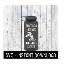 water bottle svg, can't be a mermaid without water svg file, exercise gym svg, instant download, cricut cut files, silho