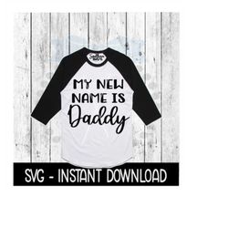 my new name is daddy svg, new dad tee shirt svg, father's day svg, instant download, cricut cut files, silhouette cut fi