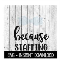 because staffing svg, funny wine quotes svg file, instant download, cricut cut files, silhouette cut files, download, pr