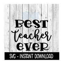 best teacher ever svg, farmhouse svg files instant download, cricut cut files, silhouette cut files, download, print