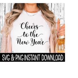 cheers to the new year svg, png shirt svg, sweatshirt svg instant download, cricut cut file, silhouette cut file, downlo