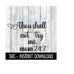 thou shall not try me mom 24 7 svg, farmhouse sign svg files, instant download, cricut cut files, silhouette cut files,