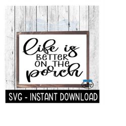 life is better on the porch svg, farmhouse sign svg file, instant download, cricut cut file, silhouette cut files, downl