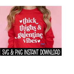 valentine's day svg, thick thighs and galentine vibes png, tee shirt png instant download, cricut cut files, silhouette