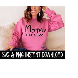 mom est 2022 svg, png tee svg files, sweatshirt svg, instant download, cricut cut files, silhouette cut files, download,