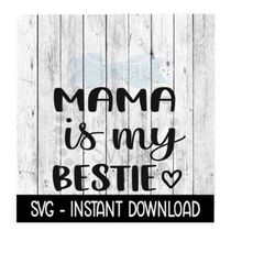 mama is my bestie svg, mothers day svg files, instant download, cricut cut files, silhouette cut files, download, print