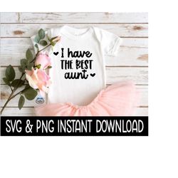 i have the best aunt baby svg, i have the best aunt png, baby bodysuit svg, instant download, cricut cut file, silhouett