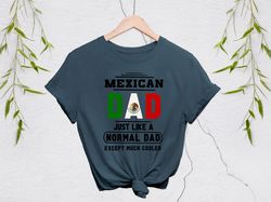 mexican dad shirt  mexican dad like a normal dad except much cooler  funny mexican padre father's day gift