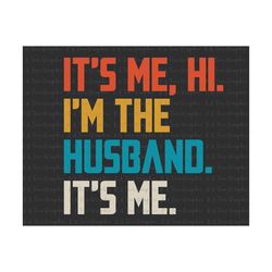 it's me hi i'm the husband it's me svg, father's day svg, funny husband svg, happy father's day svg, gift for husband, d