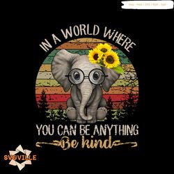 in a world where you can be anything, be kind svg, animal svg, elephants svg, sunflower svg, love elephants svg, elephan
