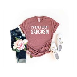 i speak fluent sarcasm seriously shirt for women sarcasm shirt funny shirt for women tshirt message for women funny tshi