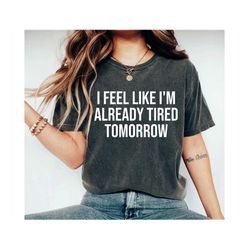 i feel like i'm already tired tomorrow mothers graphic tee mom t-shirt pregnancy shirt tee college life tshirt new paren