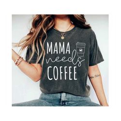 mama needs coffee mothers day gift coffee shirt coffee lover shirt coffee tshirt mom shirt gifts for mom new mom trendy