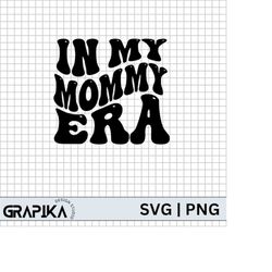 in my mommy era svg, first time mom, mama era png, mother's day svg, era svg, gift for mama, mama dtf svg, trendy mama s