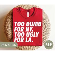 too dumb for new york too ugly for los angeles | funny svg & png