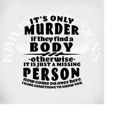 it's only murder svg, adult humor svg and dxf cut files, printable transparent png and mirrored jpeg. instant download.