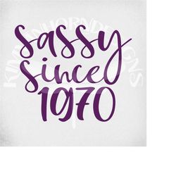 sassy since 1970 svg and dxf cut files, printable transparent png, printable mirrored jpeg. instant digital download. ki