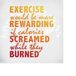 exercise would be rewarding if calories screamed while they burned svg, funny svg, exercise svg & dxf cut files, printab