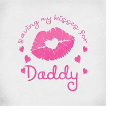 valentine's day svg, saving my kisses for daddy, cut files for cricut & silhouette, mirrored jpeg, printable png, instan