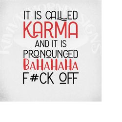 karma svg, it's called karma and it is pronounced bahahaha fck off, cut files, adult humor svg, printable jpeg for iron