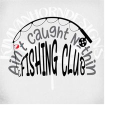 fishing svg, ain't caught nothin' fishing club svg, dxf, transparent png & printable jpeg for iron on transfer paper. in
