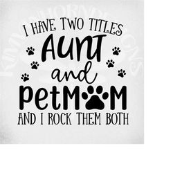 aunt & pet mom svg, i have two titles - aunt and pet mom and i rock them both, cut files/ mirrored jpeg, printable png,