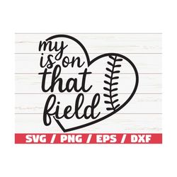 my heart is on that field svg / cricut / cut file / baseball svg / softbal svg / baseball mom svg / baseball shirt / dxf