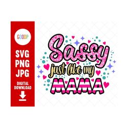 sassy just like my mama svg, baby boy svg, sassy like my mama, mama and mini, baby onesies png, sassy svg, mom and daugh