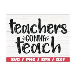 teachers gonna teach svg / cut file / cricut / commercial use / silhouette / dxf file / teacher shirt / school svg / tea