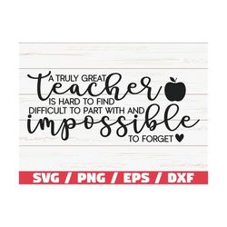 a truly great teacher is hard to find difficult to part with and impossible to forget svg / cut file / cricut / commerci