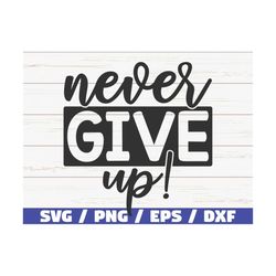 never give up! svg / cut file / cricut / commercial use / instant download / silhouette / clip art / motivational svg