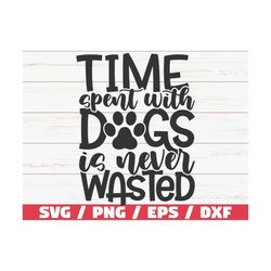 time spent with dogs is never wasted  svg / cut file / cricut / commercial use / silhouette / clip art / dog mom svg / l