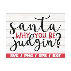 santa why you be judging svg / santa svg / funny christmas svg / cut file / cricut / commercial use / silhouette / dxf /