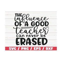 the influence of a good teacher can never be erased svg / cut file / cricut / commercial use / silhouette / dxf file / t