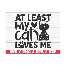 at least my cat loves me svg / cut file / cricut / commercial use / silhouette / cat mom svg / pet svg