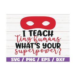 i teach tiny humans what's your superpower svg / cut file / cricut / commercial use / silhouette / dxf file / teacher sh