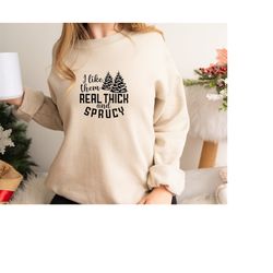 i like them real thick and sprucy sweatshirt, women's christmas sweatshirt, christmas sweater, christmas tree sweatshirt