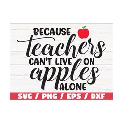 because teachers can't live on apples alone svg / teacher svg / commercial use / / cut file / cricut / silhouette / prin