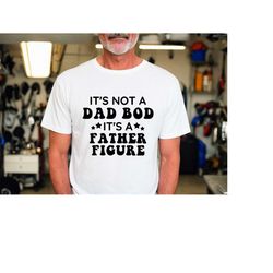 It's Not A Dad Bod It's A Father Figure Shirt, Funny Father's Day Shirt, Family Matching Birthday Shirts, Gifts for Dad,