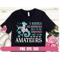 design png eps svg i ride seahorses because brooms are for amateurs printing tshirt digital file download